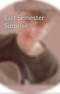 Last Semester Surprise