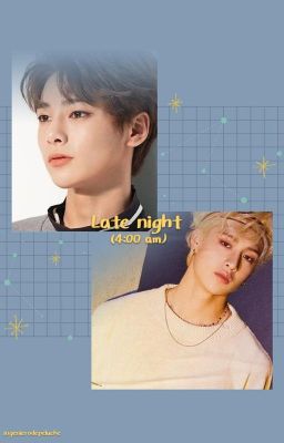 ◦ Late night (4:00 am) - BangChan x I.N