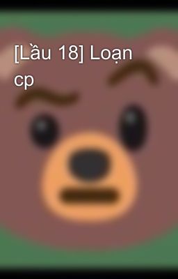 [Lầu 18] Loạn cp