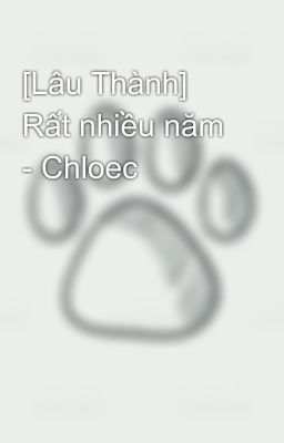 [Lâu Thành] Rất nhiều năm - Chloec