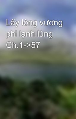 Lấy lòng vương phi lạnh lùng Ch.1->57