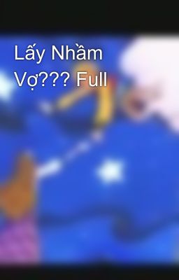 Lấy Nhầm Vợ??? Full