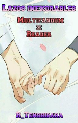 Lazos inexorables || Multifandom x Reader