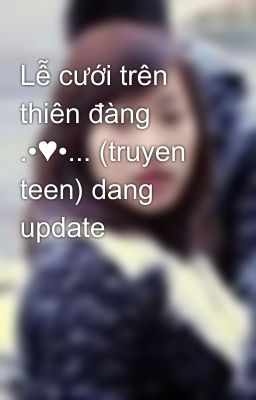 Lễ cưới trên thiên đàng .•♥•... (truyen teen) dang update