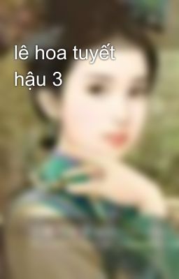 lê hoa tuyết hậu 3