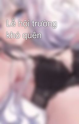 Lễ hội trường khó quên