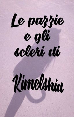 ➫le pazzie e gli scleri di Kimelshid