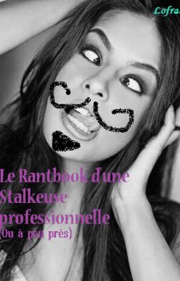 Le Rantbook d'une Stalkeuse professionnelle (Ou à peu près)