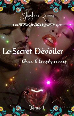 Le Secret Dévoiler ~ Choix & Conséquences  Tome I ✓