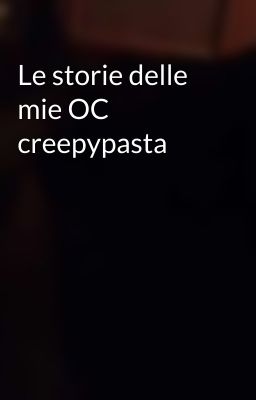 Le storie delle mie OC creepypasta