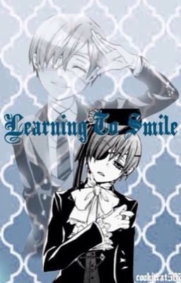 Learning to Smile :: Step One (Ciel Phantomhive X Reader)