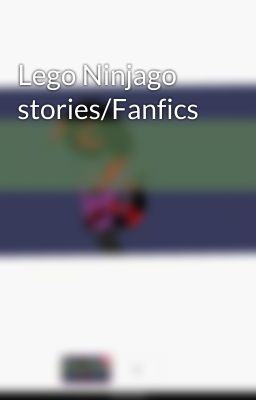 Lego Ninjago stories/Fanfics