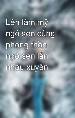 Lên làm mỹ ngó sen cùng phong thần ngó sen lẫn nhau xuyên