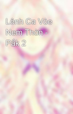 Lênh Ca Vòe Nem Thờn - Pắk 2