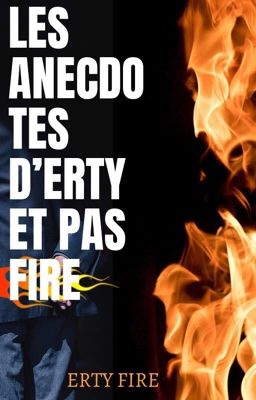 Les anecdotes d'Erty et pas Fire ! 