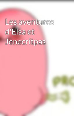 Les aventures d'Elsa et Jenecritpas 