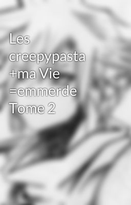 Les creepypasta +ma Vie =emmerde Tome 2