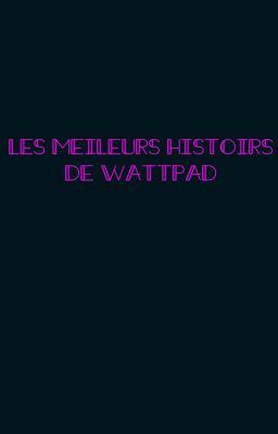 LES MEILLEURS HISTOIRES DE WATTPAD ❤️