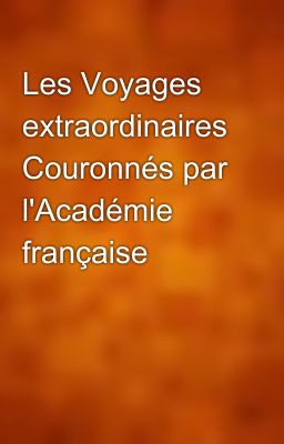 Les Voyages extraordinaires Couronnés par l'Académie française