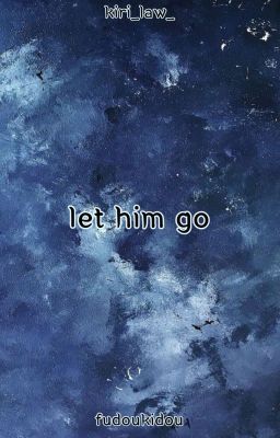 Let Him Go ❧ FudouKidou