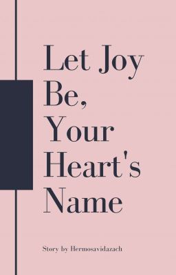 Let Joy Be, Your Heart's Name. | TAMAT 