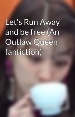 Let's Run Away and be free (An Outlaw Queen fanfiction)