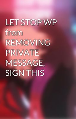 LET STOP WP from REMOVING PRIVATE  MESSAGE, SIGN THIS