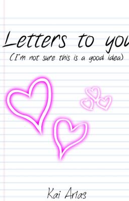 Letters to You (I'm not sure this is a good idea) #JustWriteIt