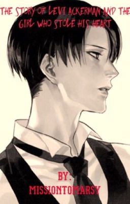 Levi Ackerman and The Girl Who Stole His Heart (Levi x Reader)