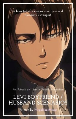 Levi Boyfriend / Husband Scenarios (Levi X Reader)