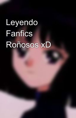 Leyendo Fanfics Roñosos xD 