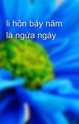 li hôn bảy năm là ngứa ngáy