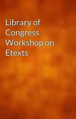 Library of Congress Workshop on Etexts