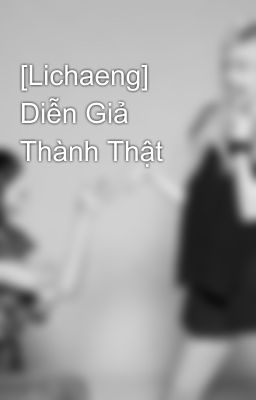 [Lichaeng] Diễn Giả Thành Thật 🔞