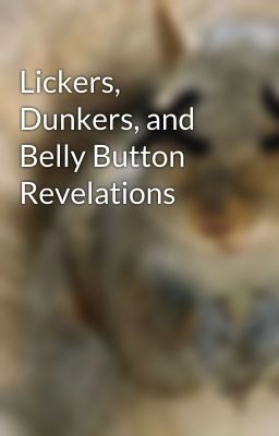 Lickers, Dunkers, and Belly Button Revelations