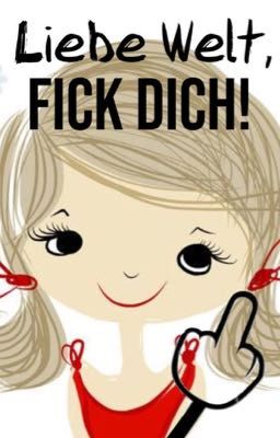 Liebe Welt, FICK DICH! 