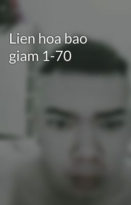 Lien hoa bao giam 1-70