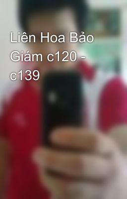 Liên Hoa Bảo Giám c120 - c139