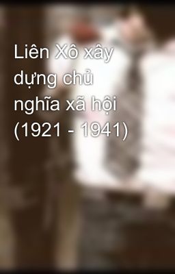 Liên Xô xây dựng chủ nghĩa xã hội (1921 - 1941)