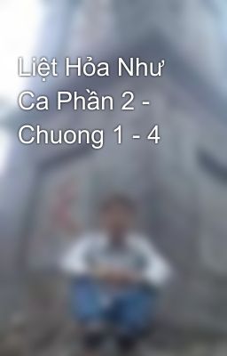 Liệt Hỏa Như Ca Phần 2 - Chuong 1 - 4