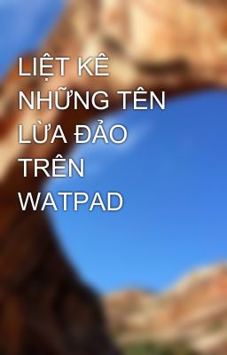 LIỆT KÊ NHỮNG TÊN LỪA ĐẢO TRÊN WATPAD