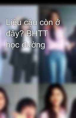 Liệu cậu còn ở đây? BHTT học đường