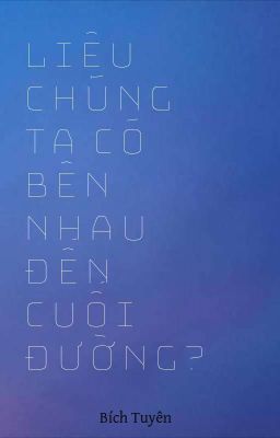 Liệu chúng ta có thể bên nhau đến cuối đường ?