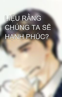 LIỆU RẰNG CHÚNG TA SẼ HẠNH PHÚC?