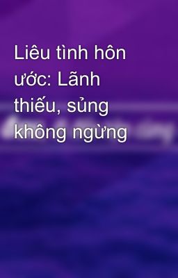 Liêu tình hôn ước: Lãnh thiếu, sủng không ngừng