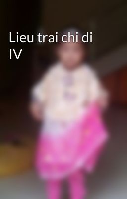 Lieu trai chi di IV