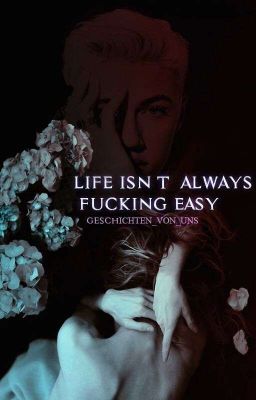 Life isn't always fucking easy 