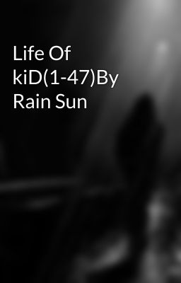 Life Of kiD(1-47)By Rain Sun