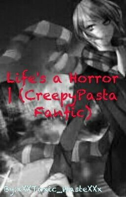 Life's a Horror | (CreepyPasta Fanfic)