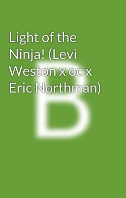 Light of the Ninja! (Levi Weston x oc x Eric Northman)